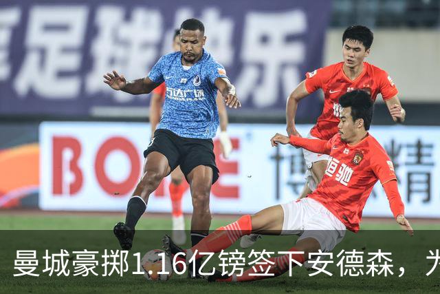 曼城豪掷1.16亿镑签下安德森，为何甘愿满足森林近1.26亿要价？