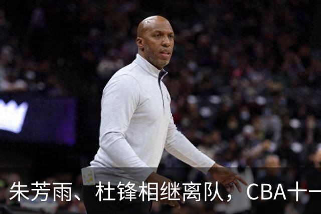 朱芳雨、杜锋相继离队，CBA十一冠王广东男篮进入重建时间