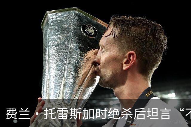 费兰·托雷斯加时绝杀后坦言“不敢相信”：进球属于4700万西班牙人