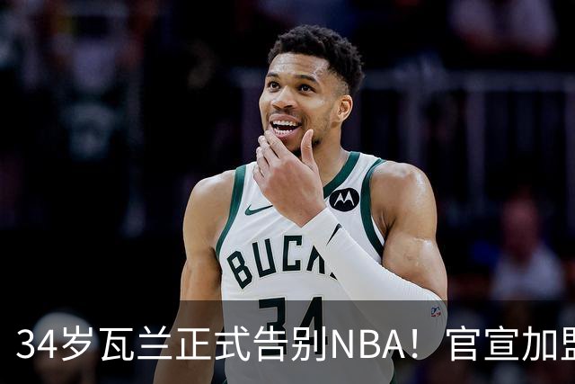 34岁瓦兰正式告别NBA！官宣加盟立陶宛劲旅：新合同2年550万美元